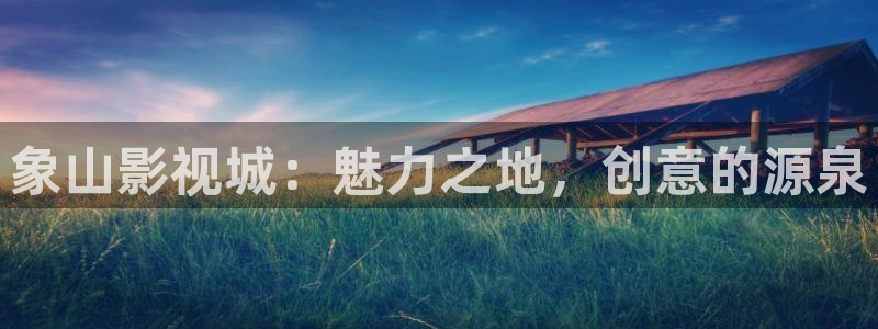 炸麻花视频：象山影视城：魅力之地，创意的源泉